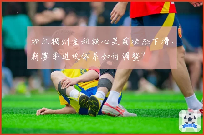 浙江稠州金租核心吴前状态下滑，新赛季进攻体系如何调整？